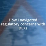 How I navigated regulatory concerns with DEXs