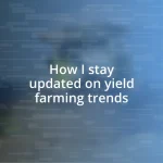 How I stay updated on yield farming trends