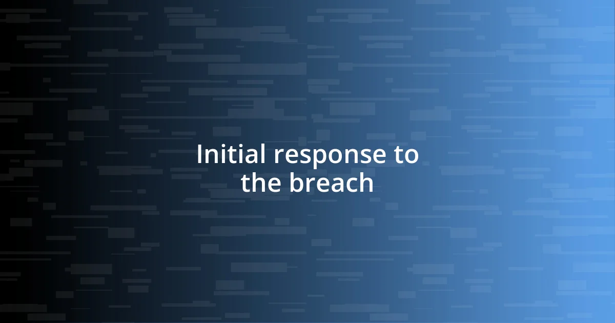 Initial response to the breach