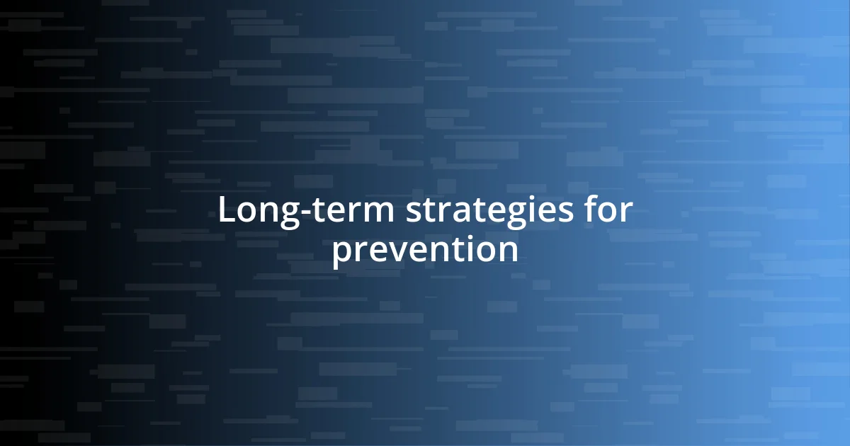 Long-term strategies for prevention