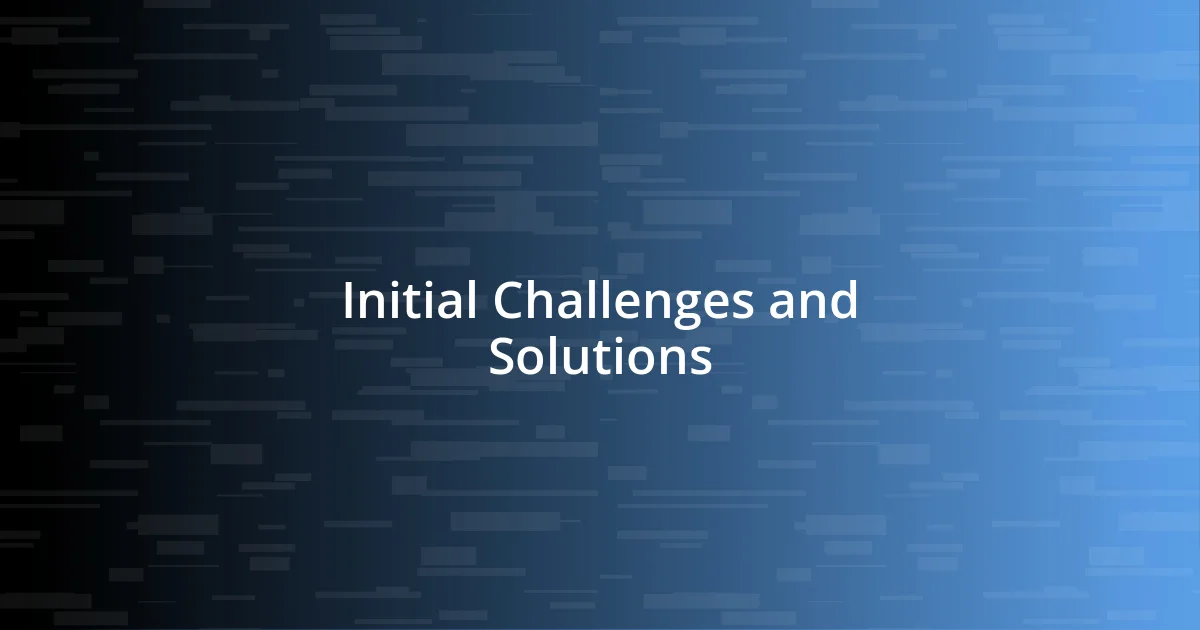 Initial Challenges and Solutions