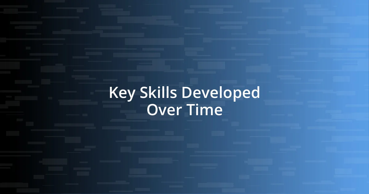 Key Skills Developed Over Time