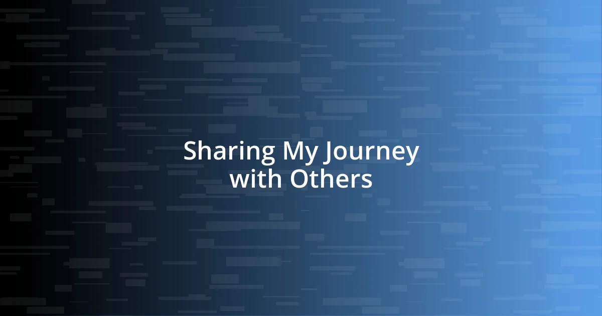 Sharing My Journey with Others