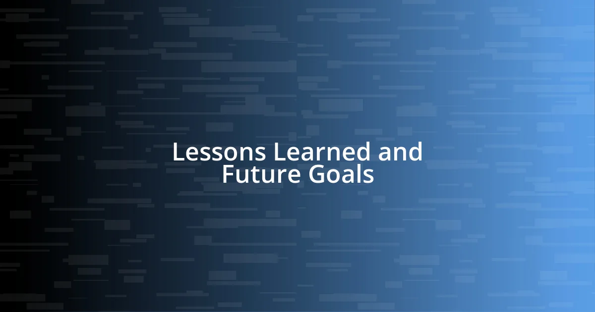 Lessons Learned and Future Goals