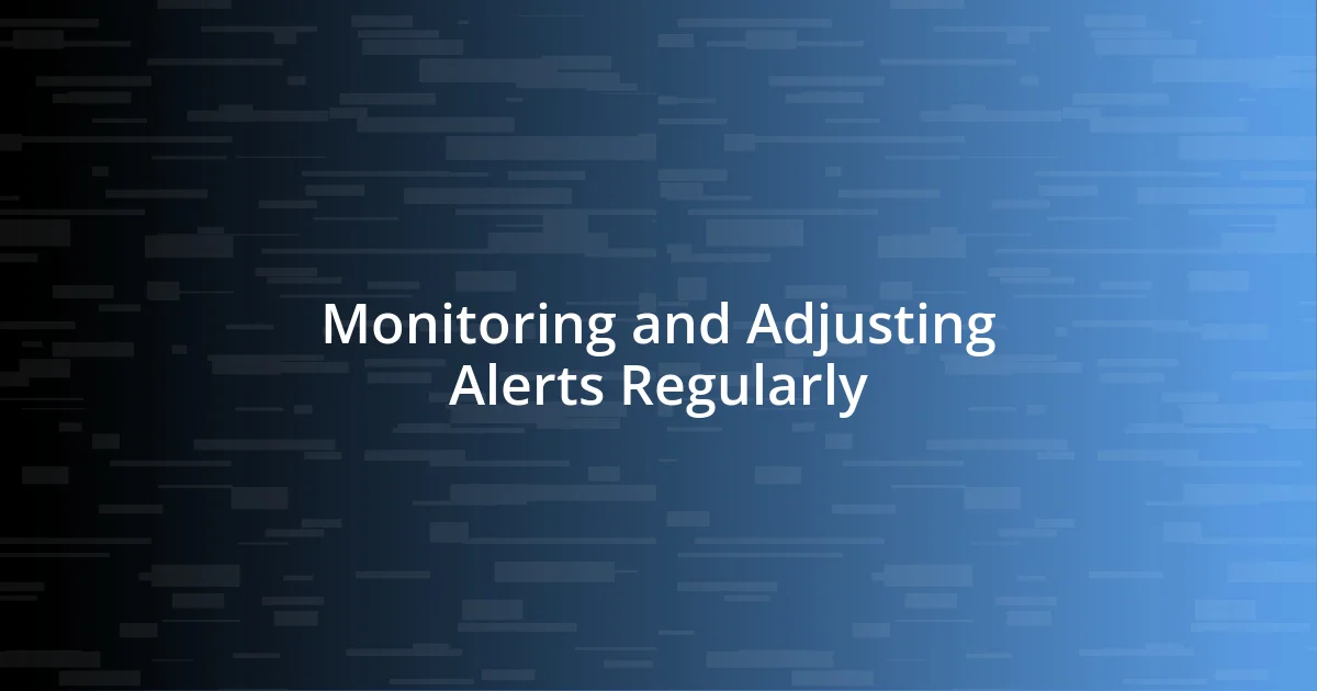 Monitoring and Adjusting Alerts Regularly