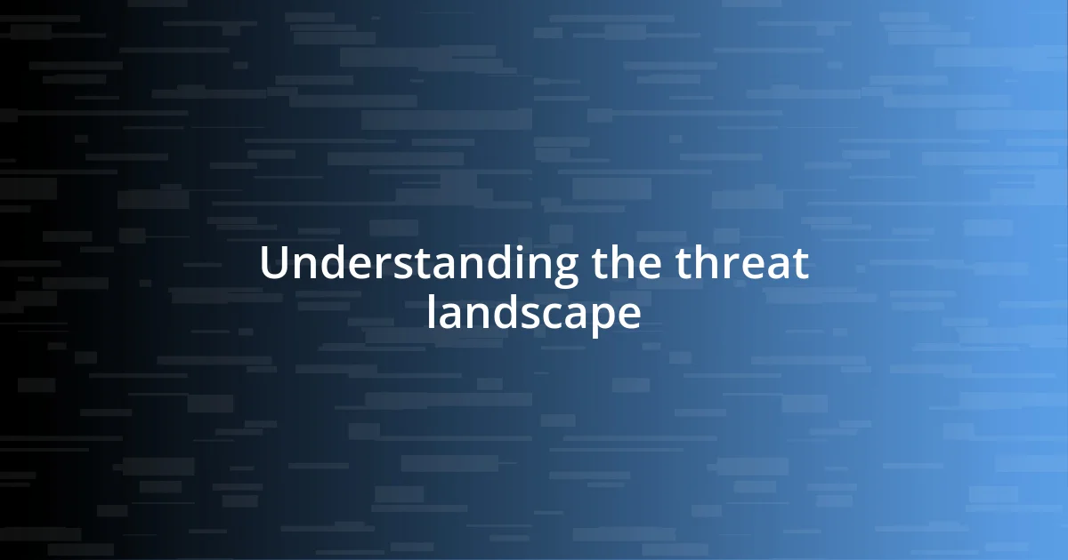 Understanding the threat landscape