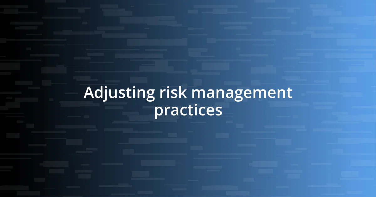 Adjusting risk management practices