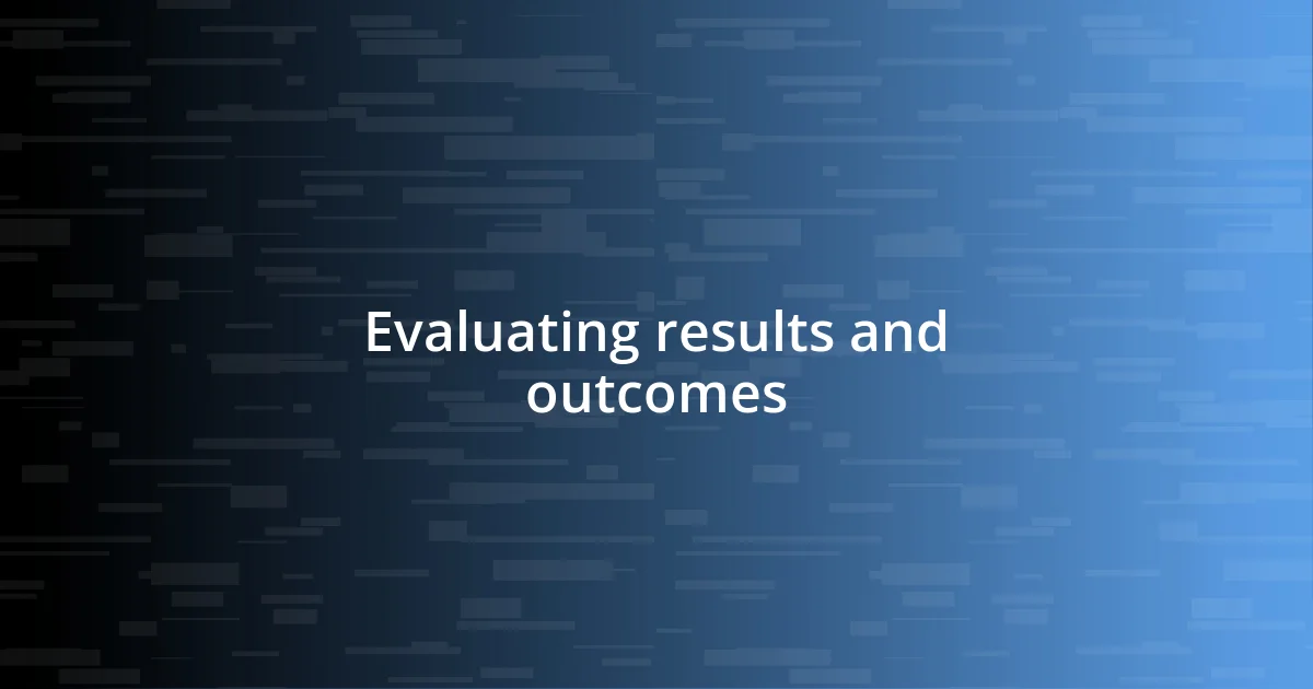 Evaluating results and outcomes