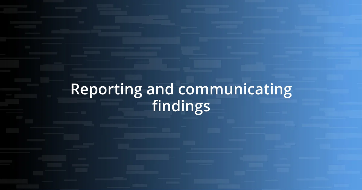 Reporting and communicating findings