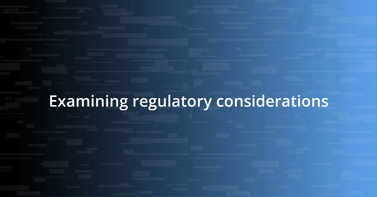 Examining regulatory considerations