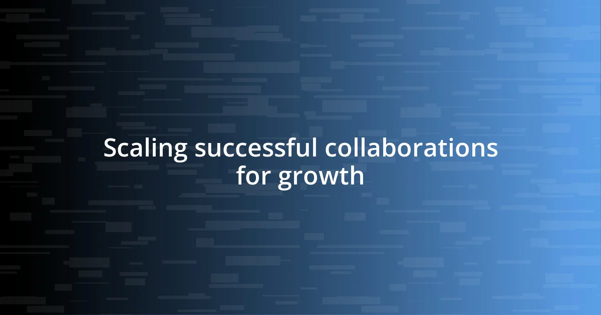 Scaling successful collaborations for growth