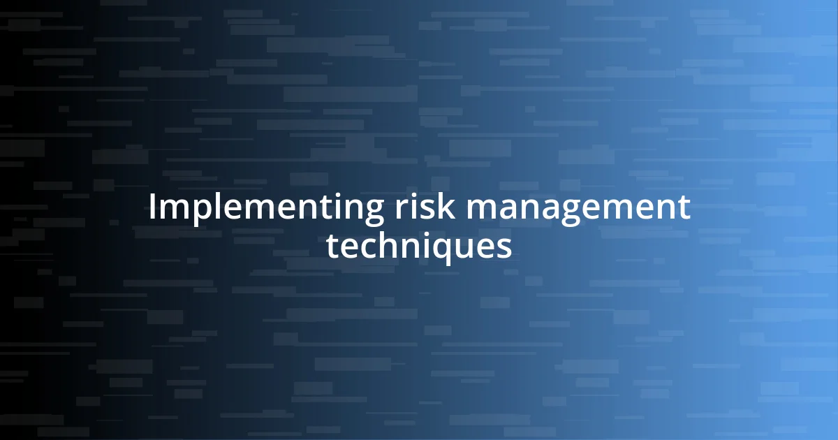 Implementing risk management techniques