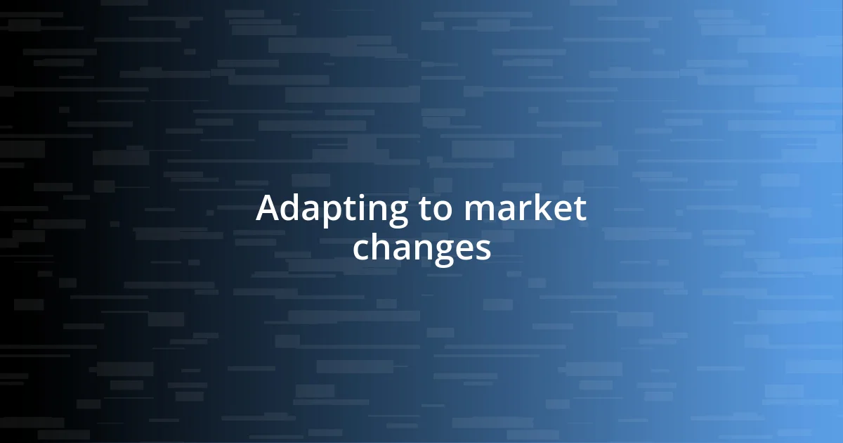 Adapting to market changes