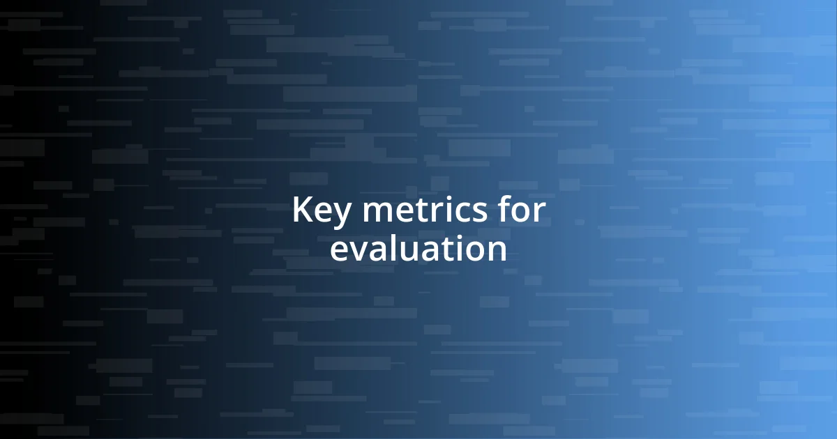 Key metrics for evaluation