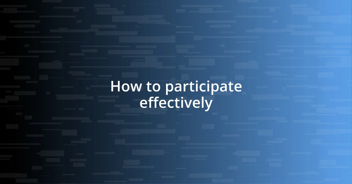 How to participate effectively