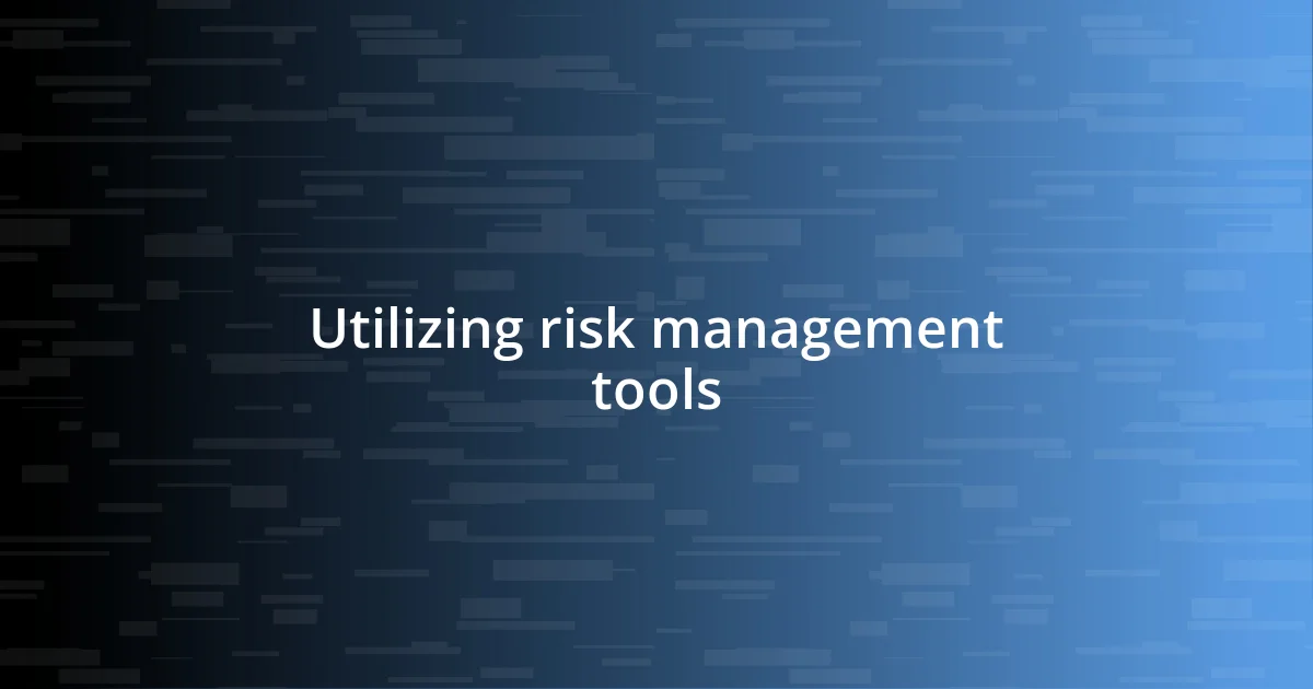 Utilizing risk management tools