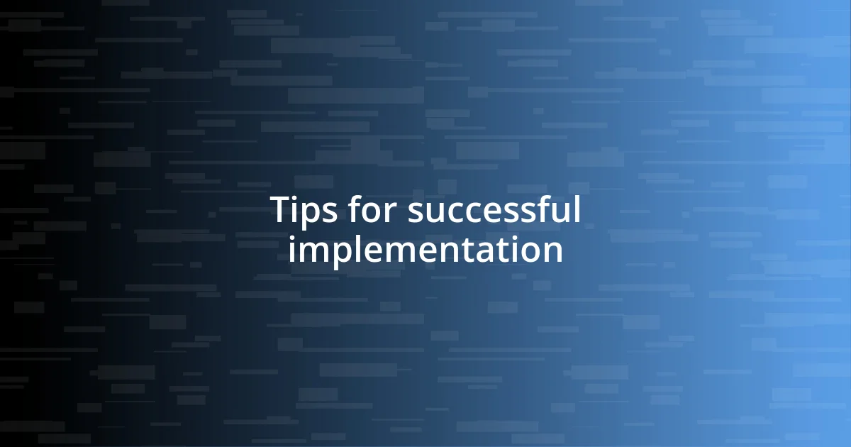 Tips for successful implementation