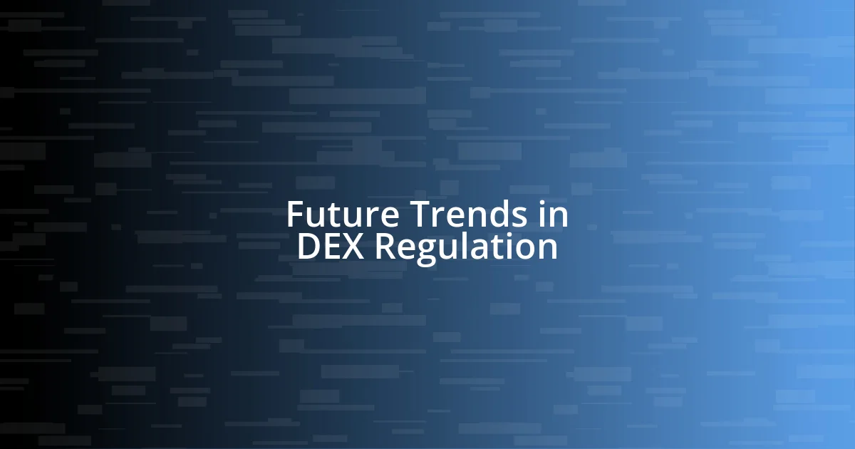 Future Trends in DEX Regulation