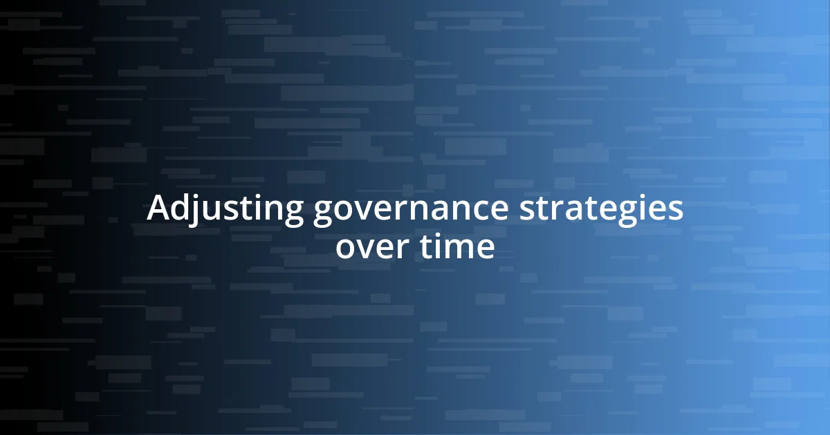 Adjusting governance strategies over time