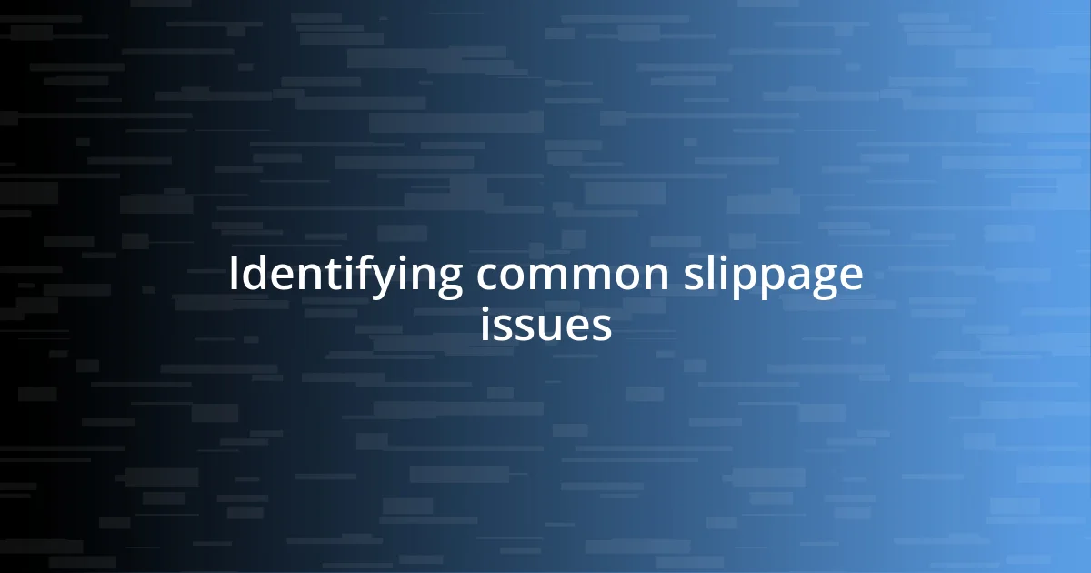 Identifying common slippage issues