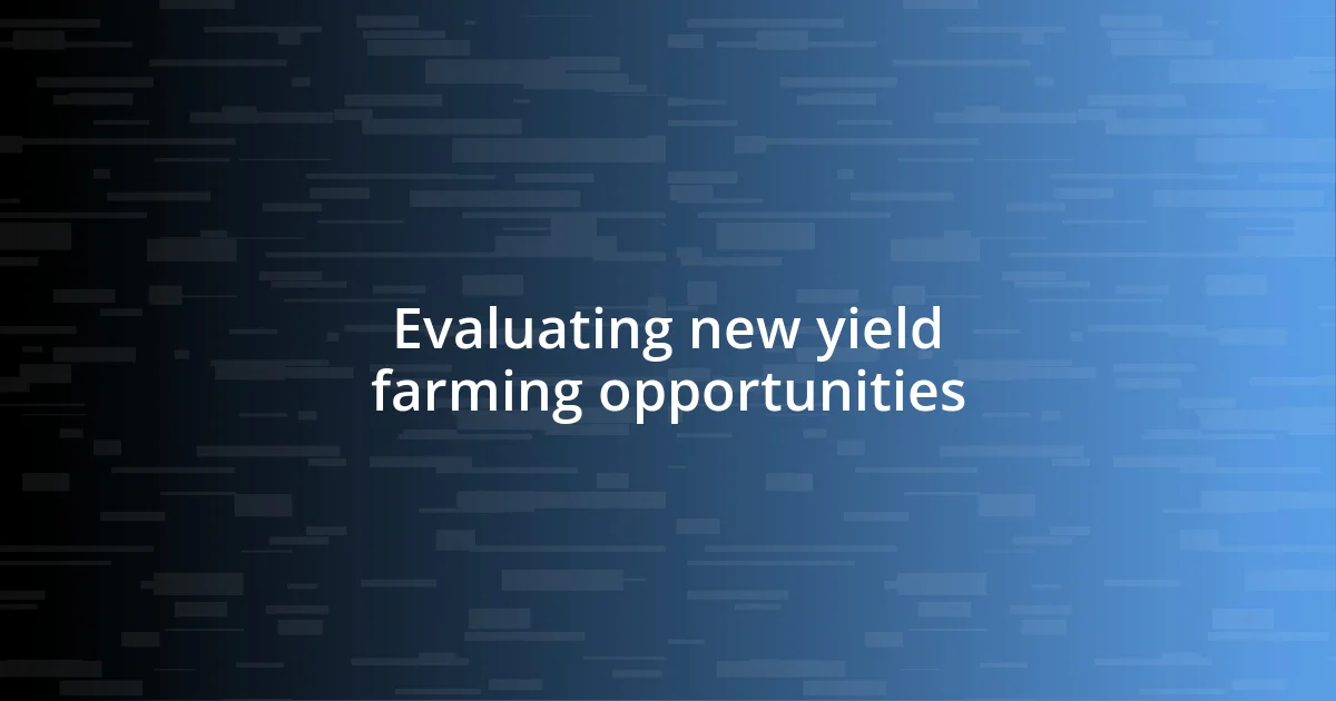 Evaluating new yield farming opportunities