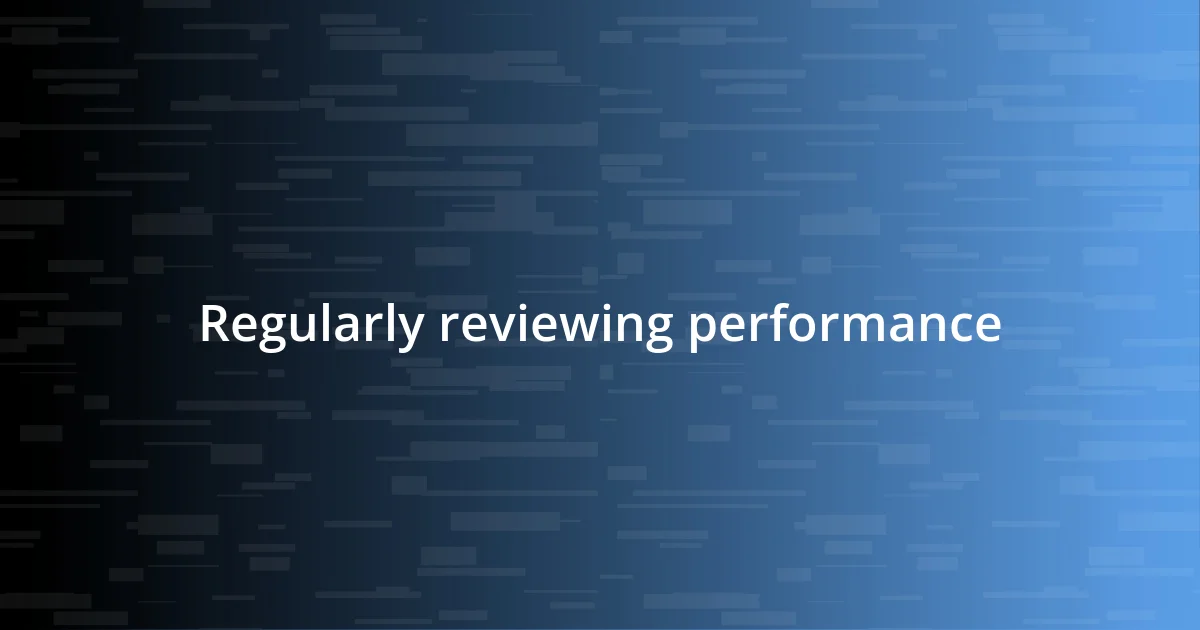 Regularly reviewing performance