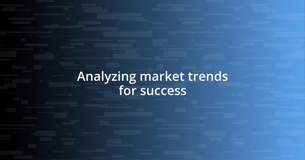 Analyzing market trends for success