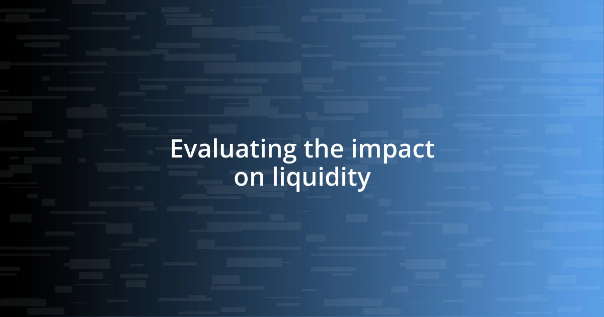 Evaluating the impact on liquidity