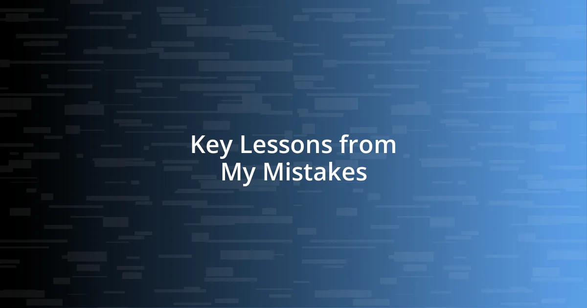 Key Lessons from My Mistakes