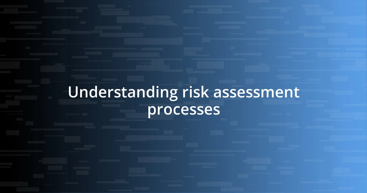 Understanding risk assessment processes