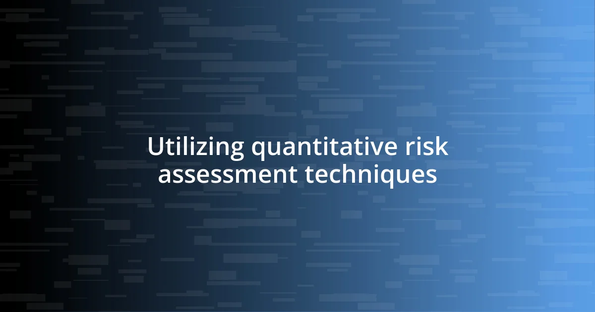 Utilizing quantitative risk assessment techniques