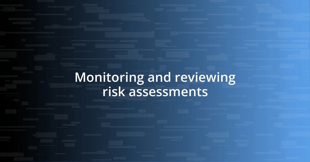 Monitoring and reviewing risk assessments