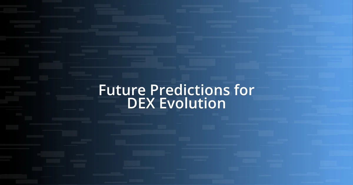 Future Predictions for DEX Evolution