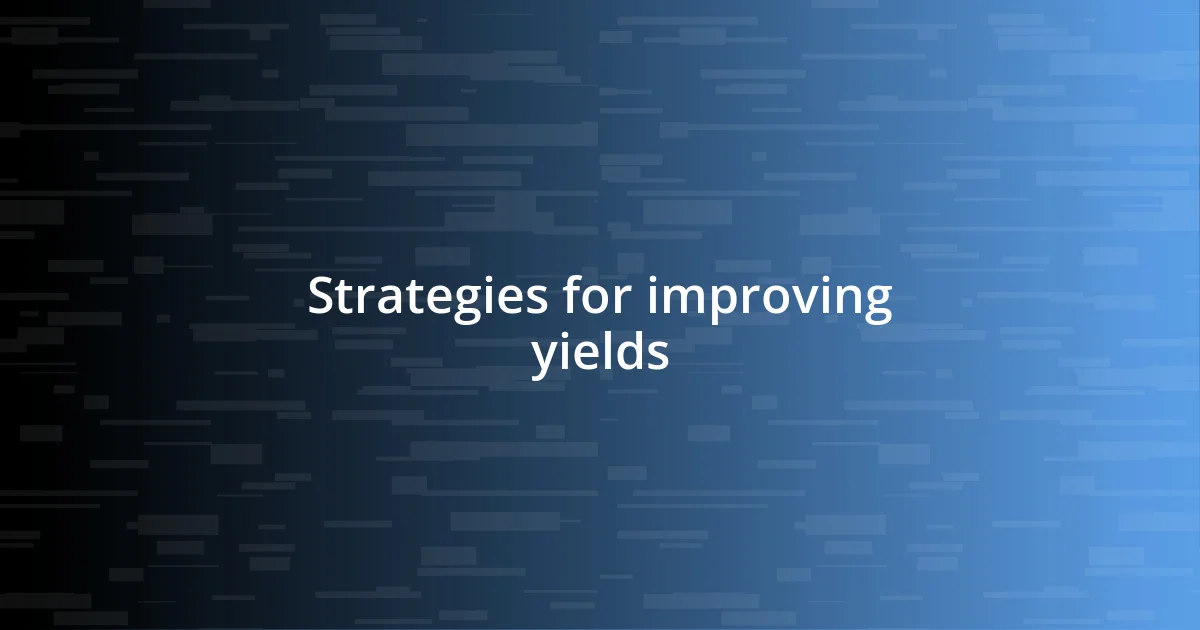 Strategies for improving yields