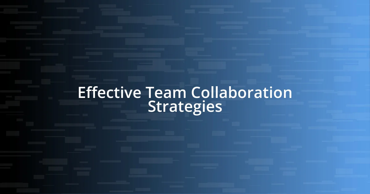 Effective Team Collaboration Strategies