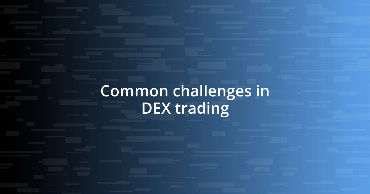 Common challenges in DEX trading