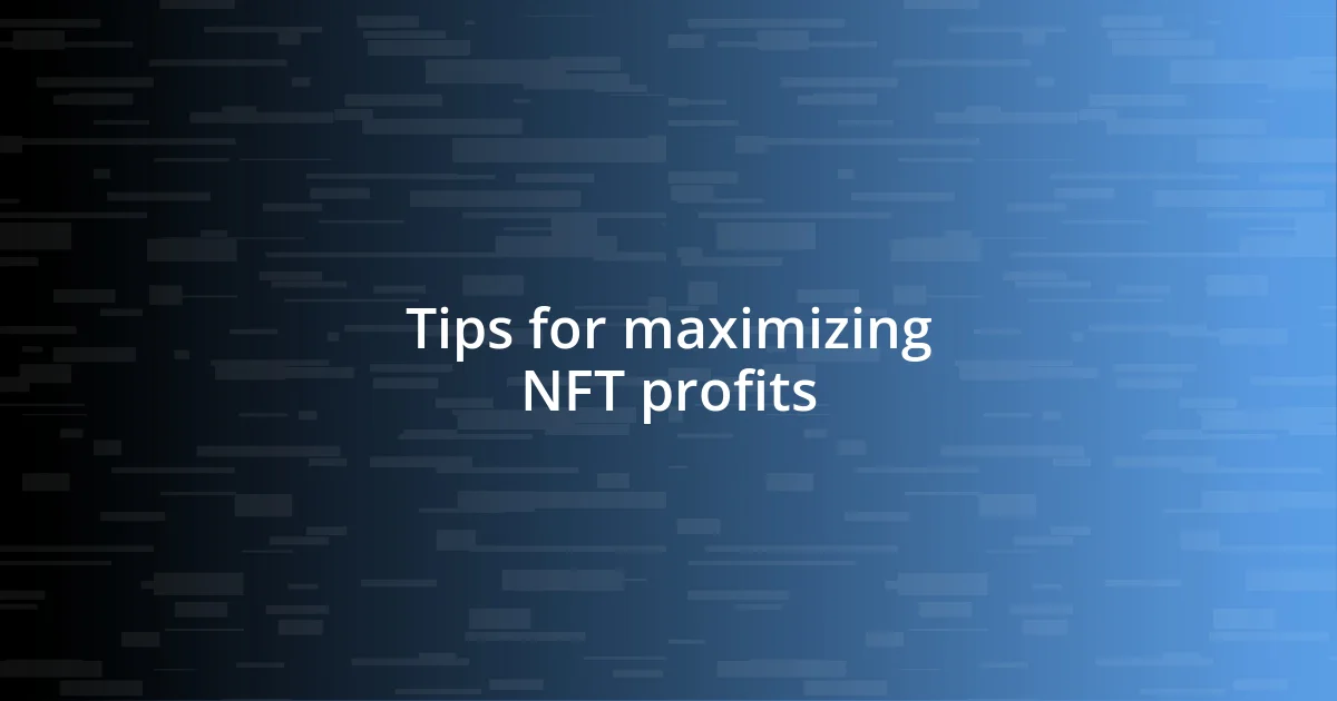 Tips for maximizing NFT profits