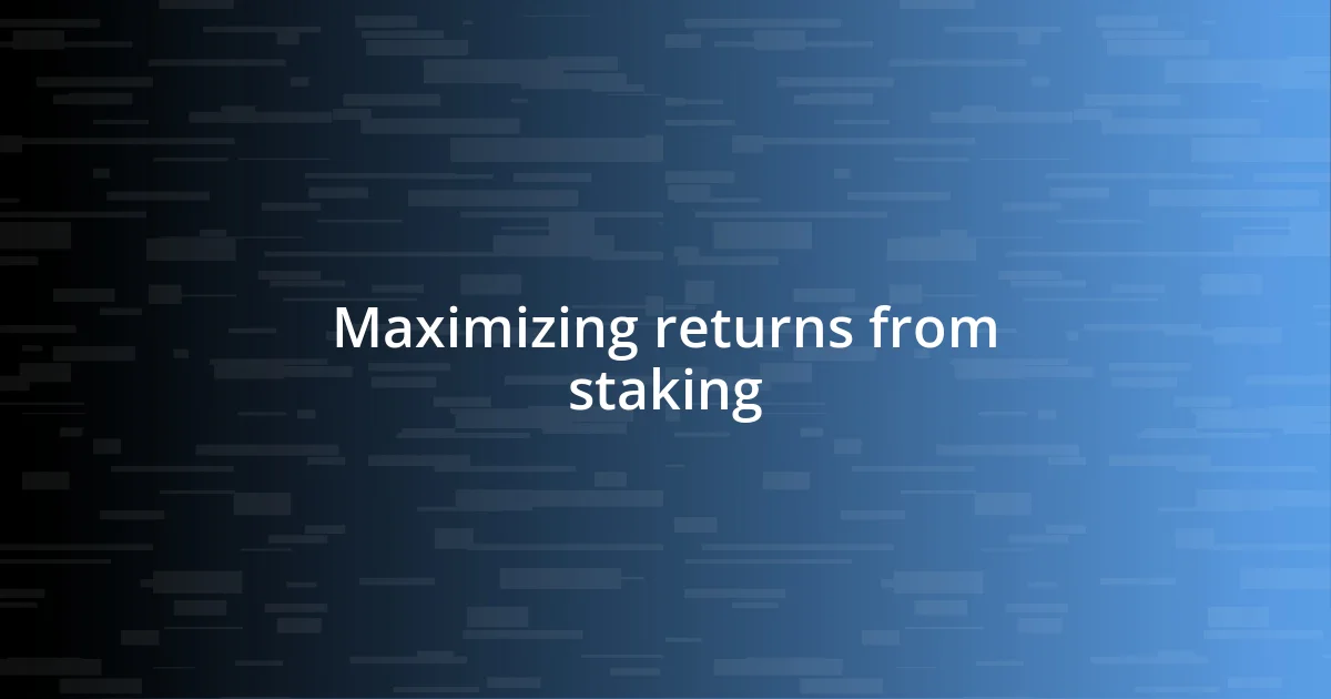 Maximizing returns from staking