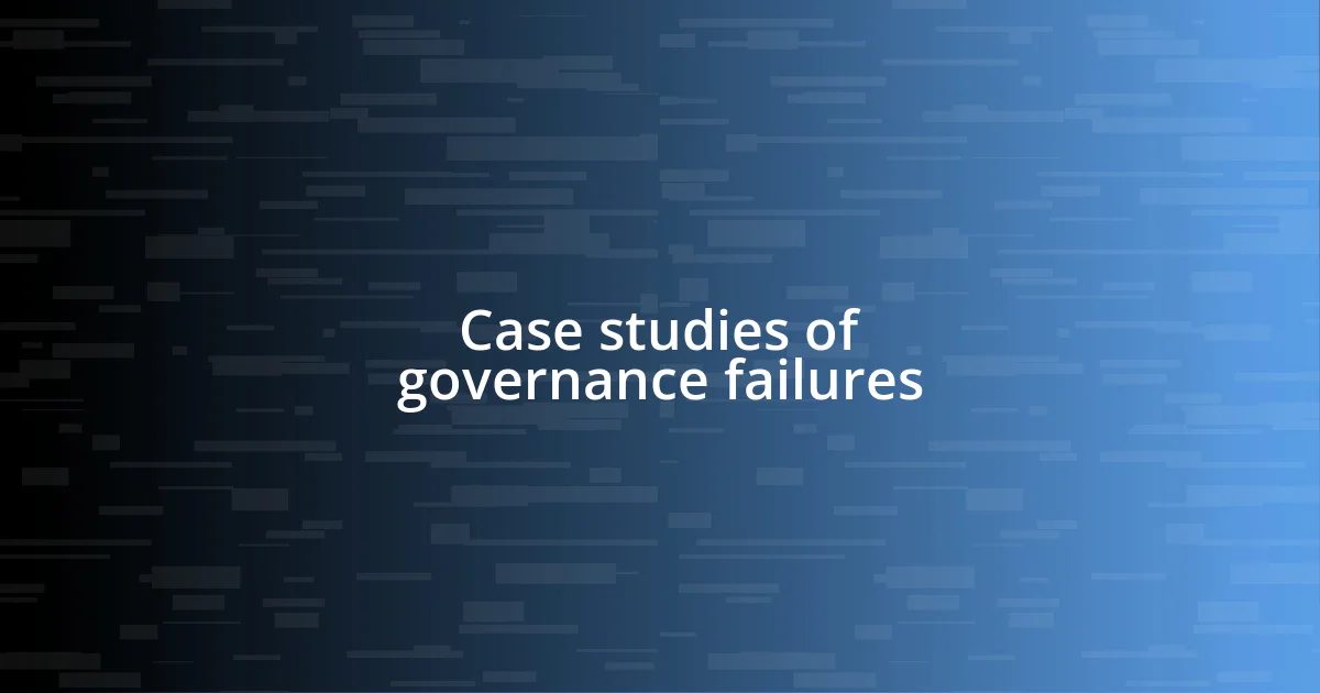 Case studies of governance failures