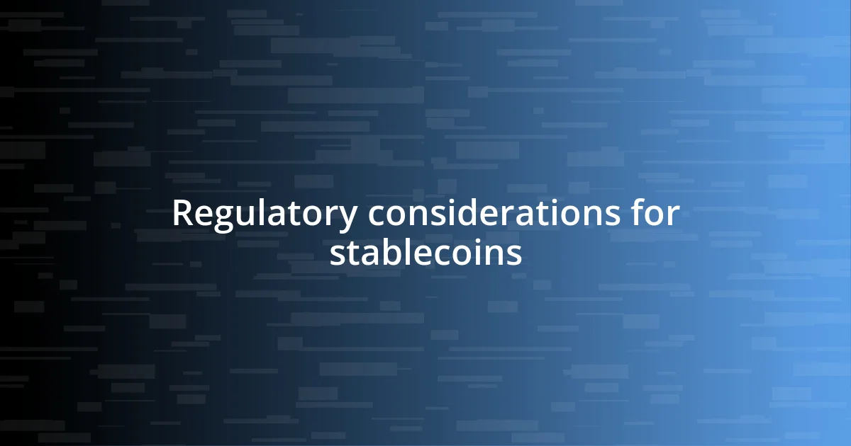 Regulatory considerations for stablecoins