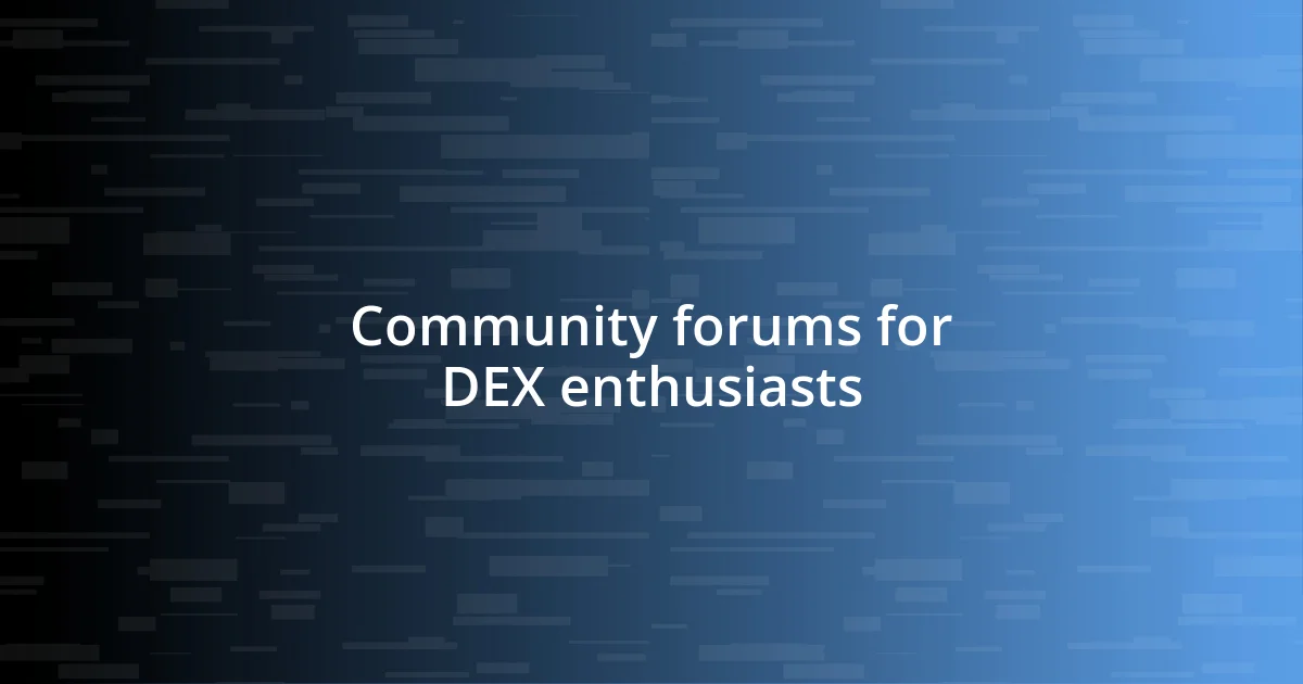 Community forums for DEX enthusiasts