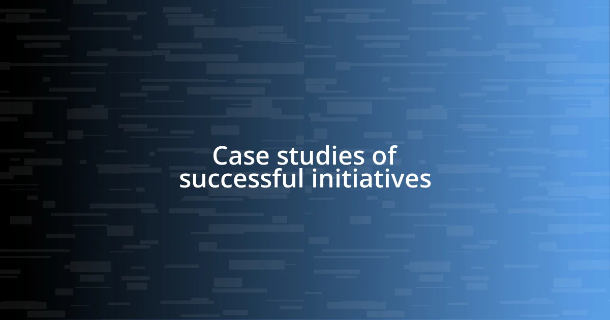 Case studies of successful initiatives