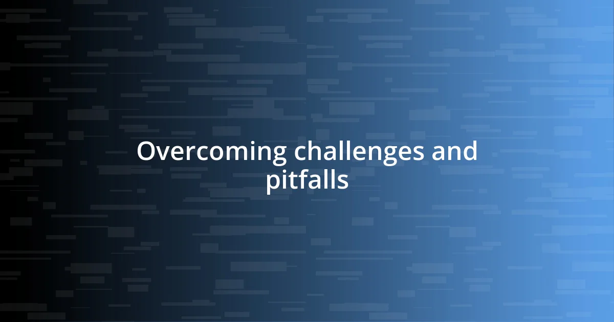 Overcoming challenges and pitfalls