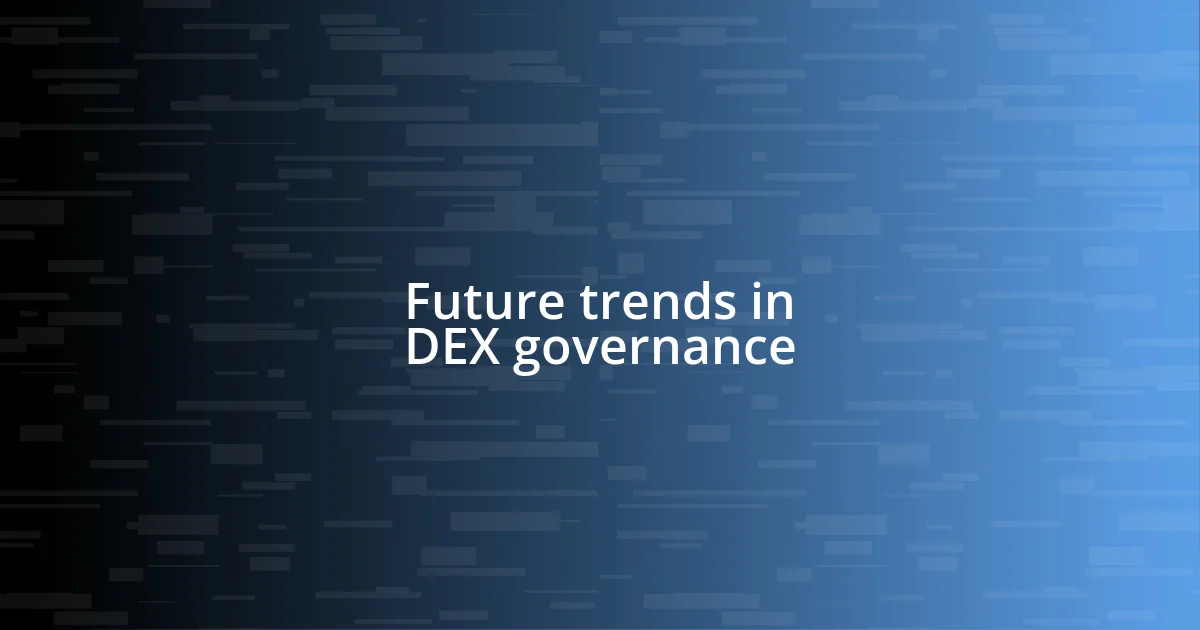 Future trends in DEX governance