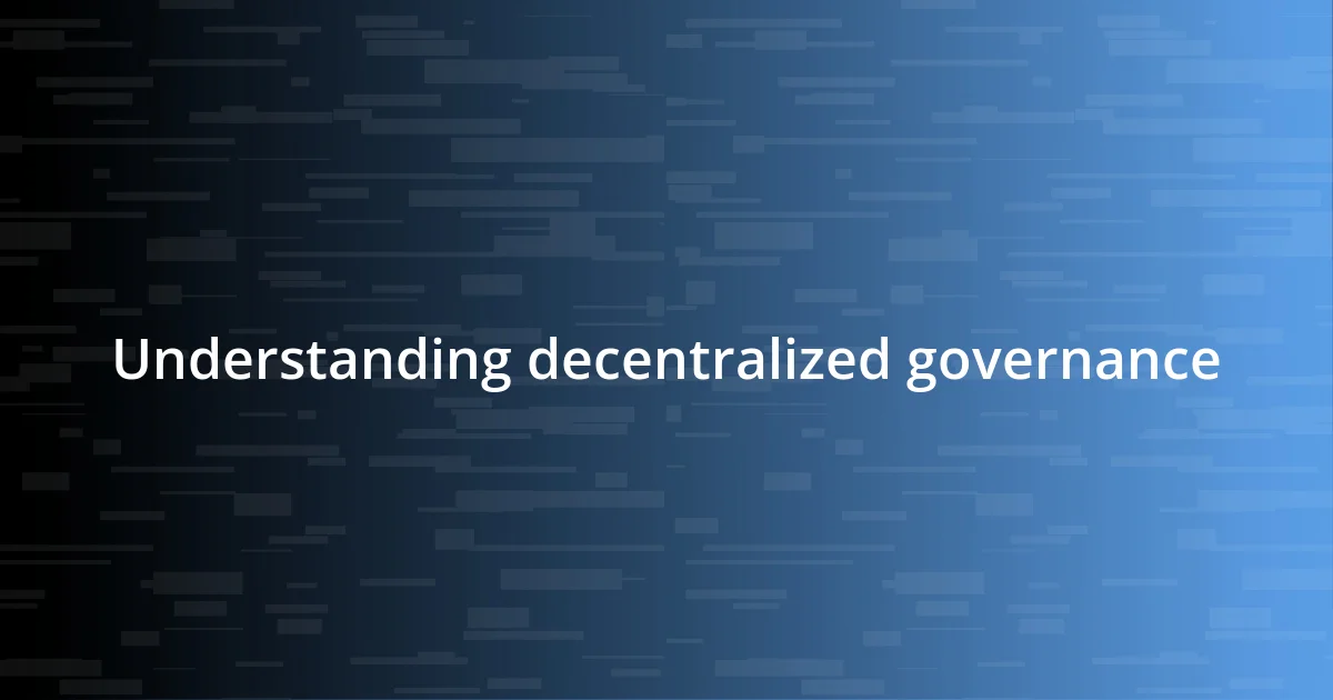 Understanding decentralized governance