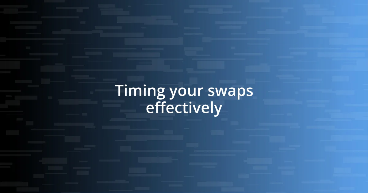 Timing your swaps effectively