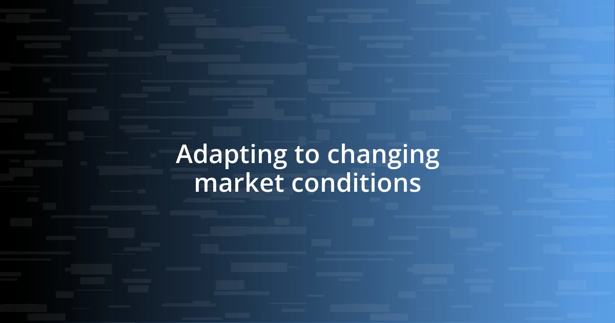 Adapting to changing market conditions