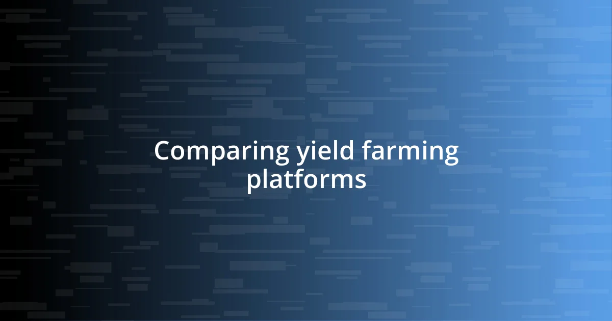 Comparing yield farming platforms