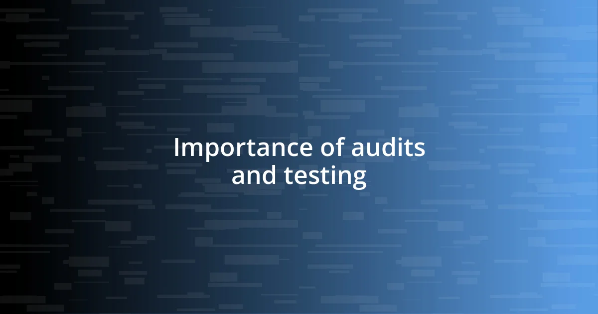 Importance of audits and testing