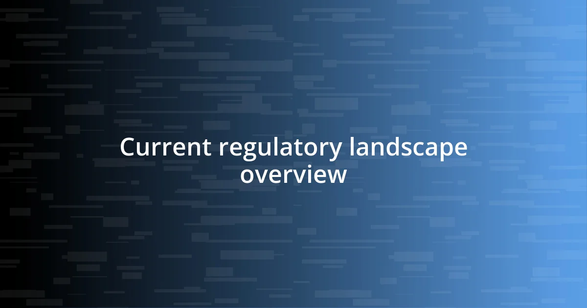 Current regulatory landscape overview